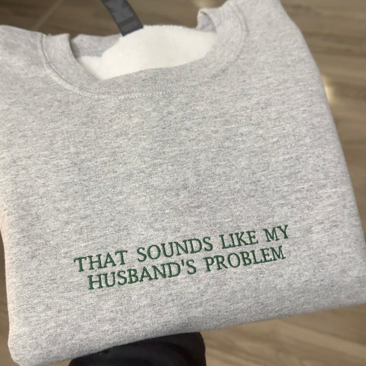 "That Sounds Like My Husband's Problem" Embroidered Sweatshirt